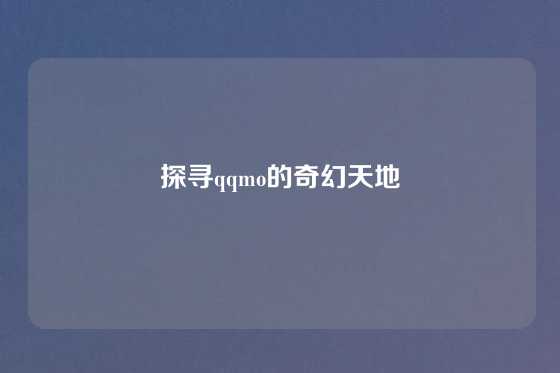 探寻qqmo的奇幻天地