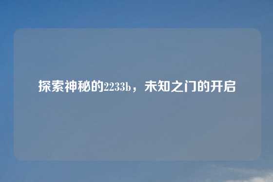 探索神秘的2233b，未知之门的开启