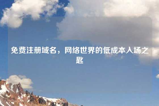 免费注册域名，网络世界的低成本入场之匙