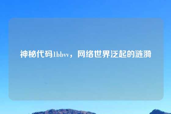 神秘代码1bbvv，网络世界泛起的涟漪
