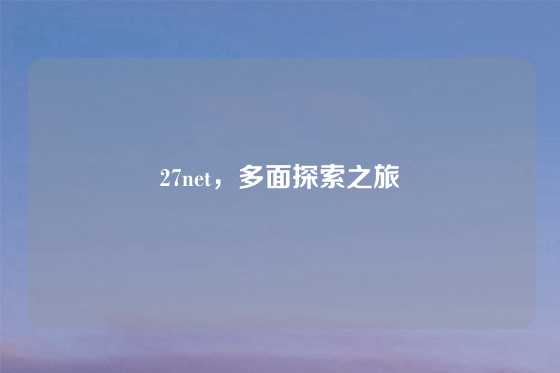 27net，多面探索之旅