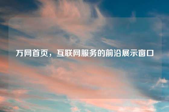 万网首页，互联网服务的前沿展示窗口