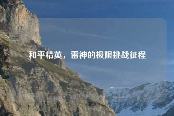 和平精英，雷神的极限挑战征程