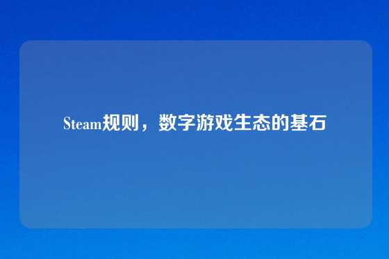 Steam规则，数字游戏生态的基石
