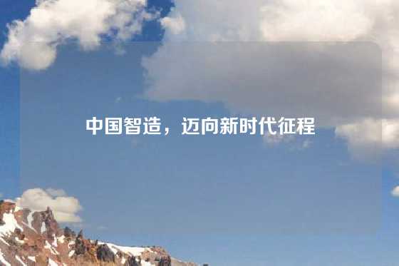 中国智造，迈向新时代征程