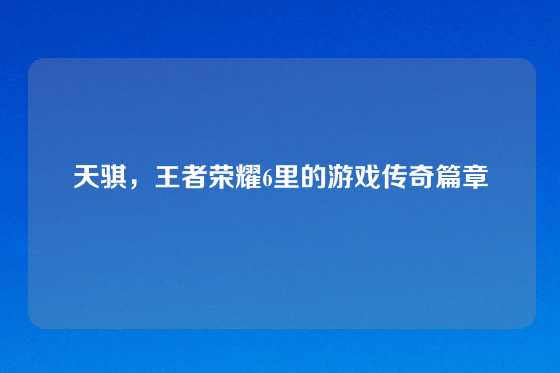 天骐，王者荣耀6里的游戏传奇篇章