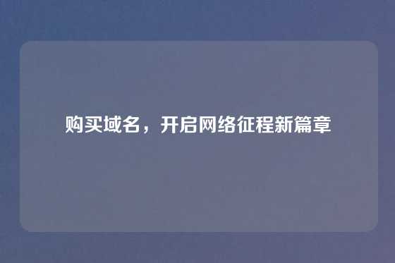 购买域名，开启网络征程新篇章