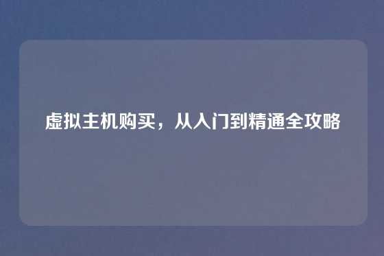 虚拟主机购买，从入门到精通全攻略