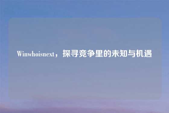Winwhoisnext，探寻竞争里的未知与机遇