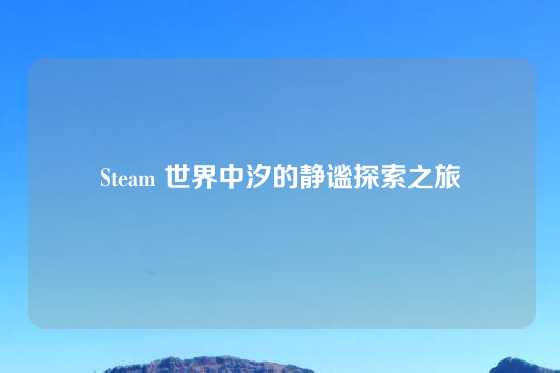 Steam 世界中汐的静谧探索之旅