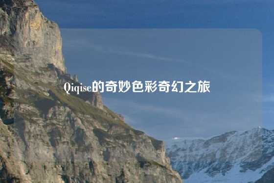 Qiqise的奇妙色彩奇幻之旅
