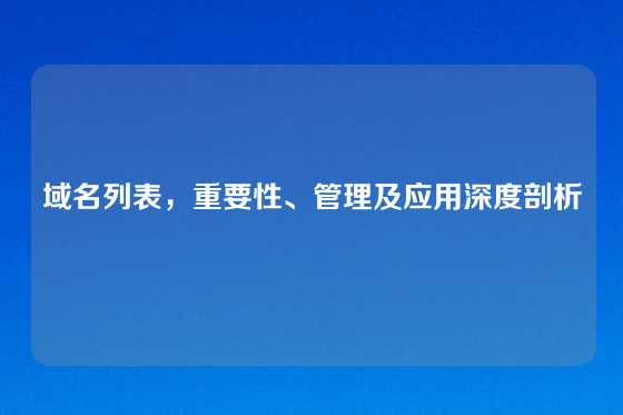 域名列表，重要性、管理及应用深度剖析