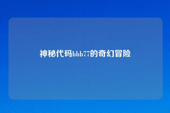 神秘代码bbb77的奇幻冒险