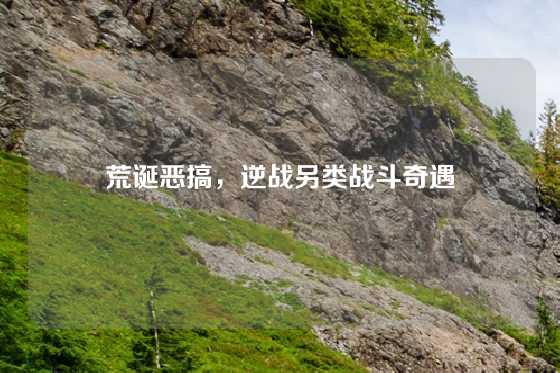 荒诞恶搞，逆战另类战斗奇遇