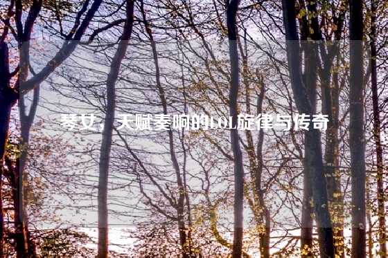 琴女，天赋奏响的LOL旋律与传奇