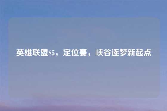 英雄联盟S5，定位赛，峡谷逐梦新起点