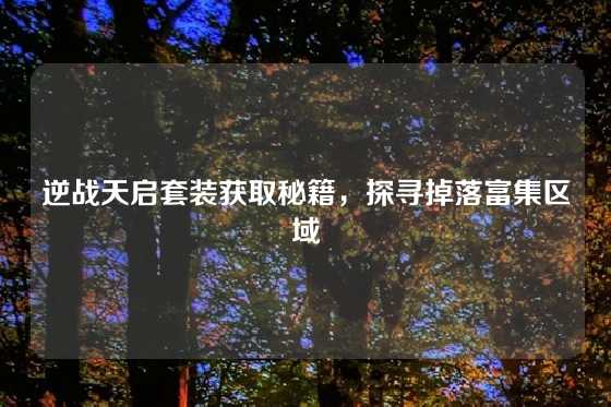 逆战天启套装获取秘籍，探寻掉落富集区域