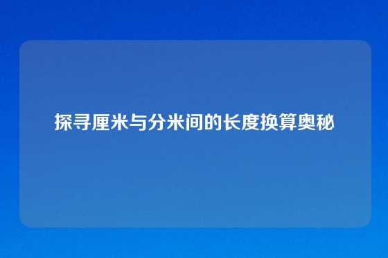 探寻厘米与分米间的长度换算奥秘