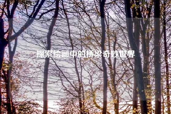 探索绘画中的桥梁奇妙世界