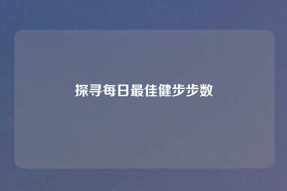 探寻每日最佳健步步数