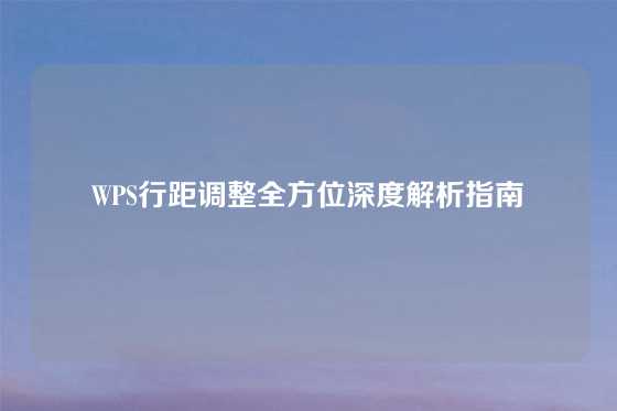 WPS行距调整全方位深度解析指南