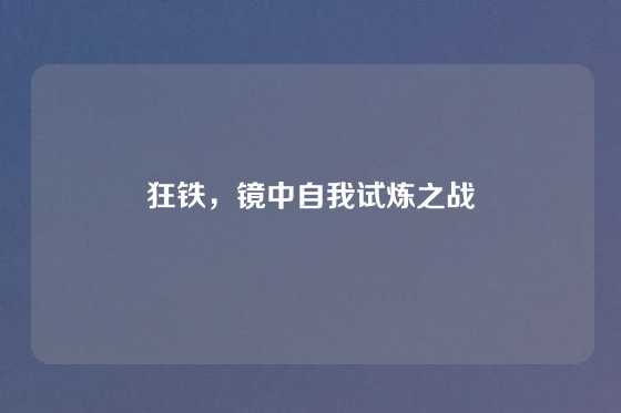 狂铁，镜中自我试炼之战