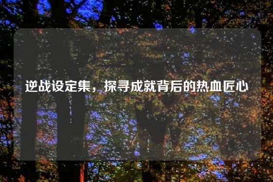 逆战设定集，探寻成就背后的热血匠心