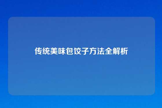 传统美味包饺子方法全解析
