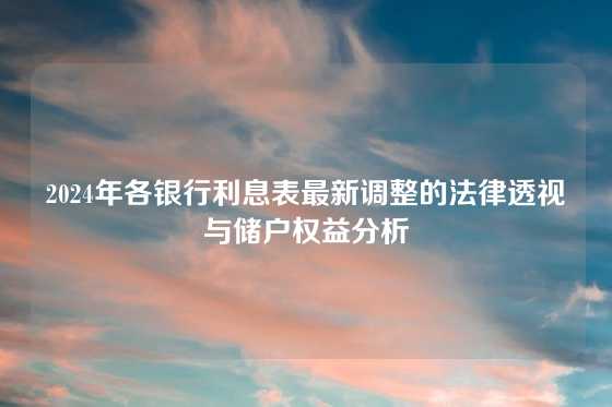 2024年各银行利息表最新调整的法律透视与储户权益分析