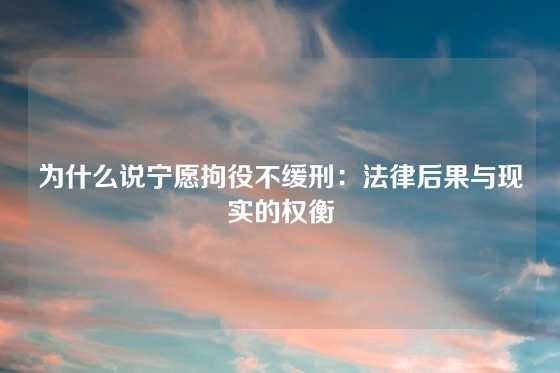 为什么说宁愿拘役不缓刑：法律后果与现实的权衡