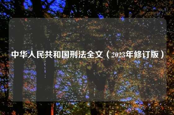 中华人民共和国刑法全文（2023年修订版）
