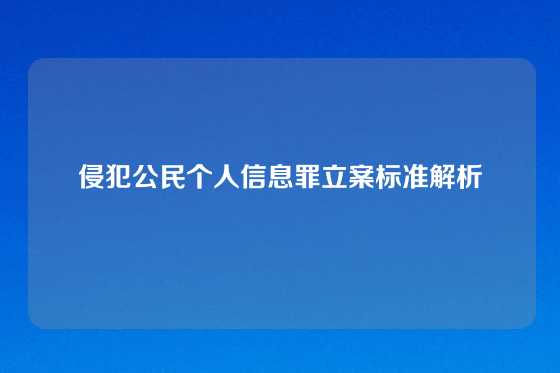 侵犯公民个人信息罪立案标准解析