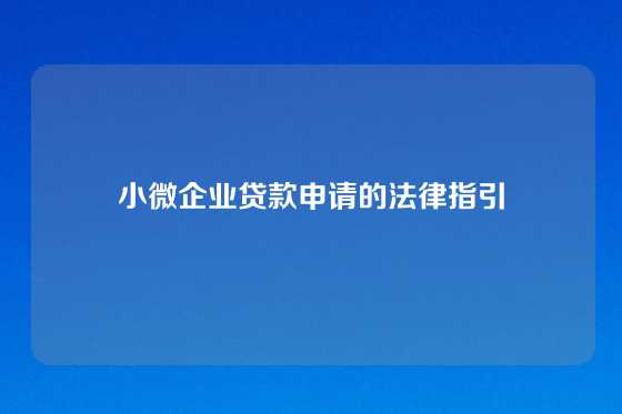 小微企业贷款申请的法律指引
