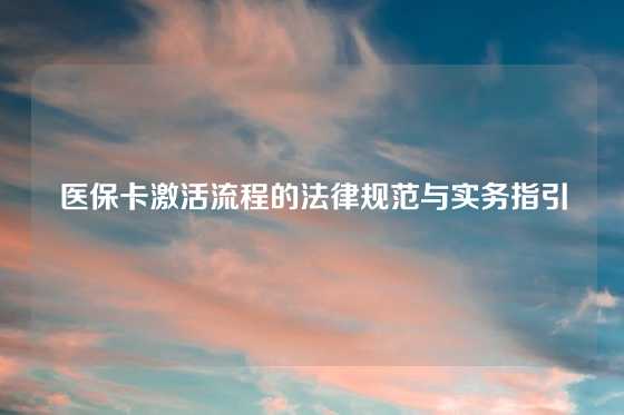 医保卡激活流程的法律规范与实务指引