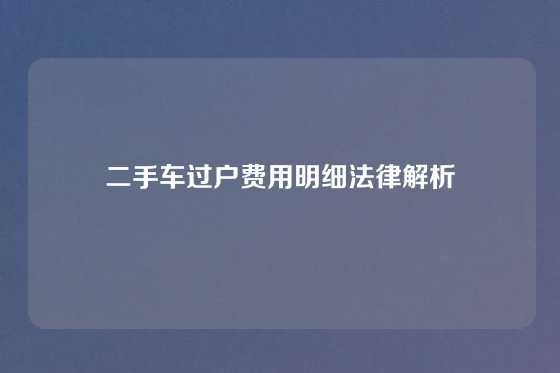 二手车过户费用明细法律解析