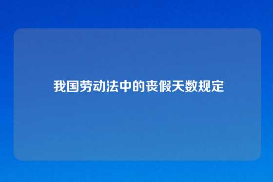  我国劳动法中的丧假天数规定