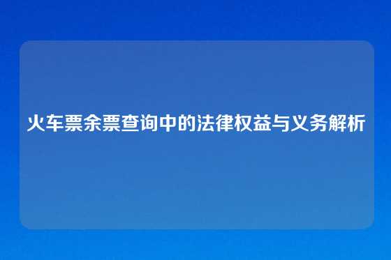 火车票余票查询中的法律权益与义务解析