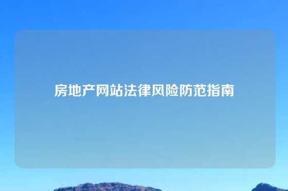 房地产网站法律风险防范指南