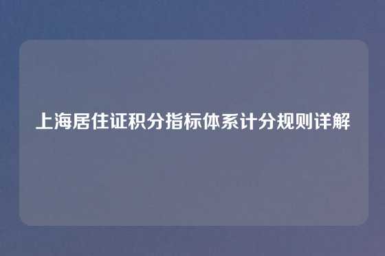 上海居住证积分指标体系计分规则详解