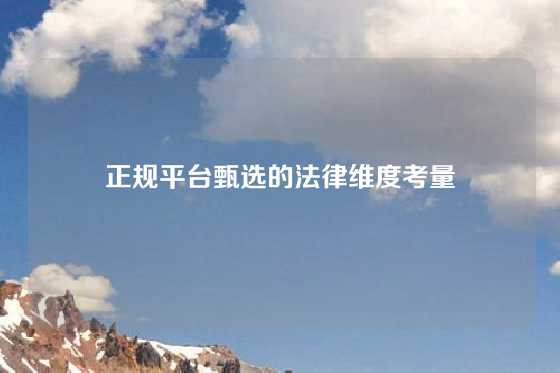 正规平台甄选的法律维度考量