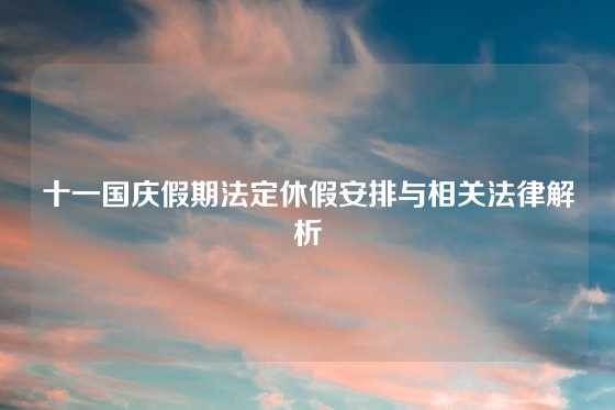 十一国庆假期法定休假安排与相关法律解析