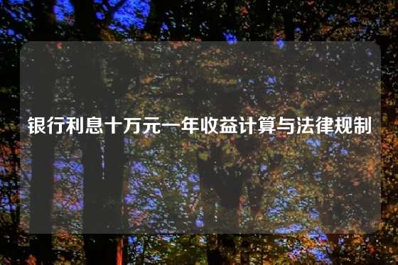 银行利息十万元一年收益计算与法律规制