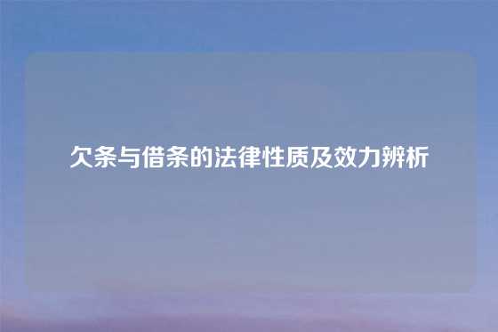 欠条与借条的法律性质及效力辨析