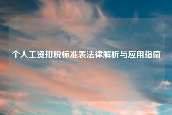 个人工资扣税标准表法律解析与应用指南