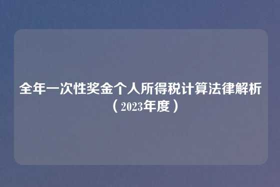 全年一次性奖金个人所得税计算法律解析（2023年度）