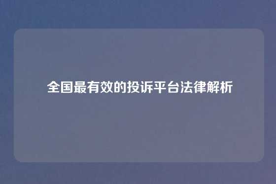  全国最有效的投诉平台法律解析