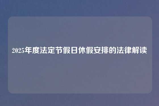 2025年度法定节假日休假安排的法律解读
