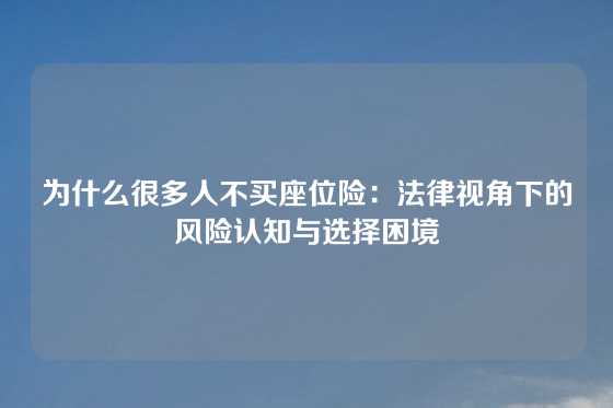 为什么很多人不买座位险：法律视角下的风险认知与选择困境