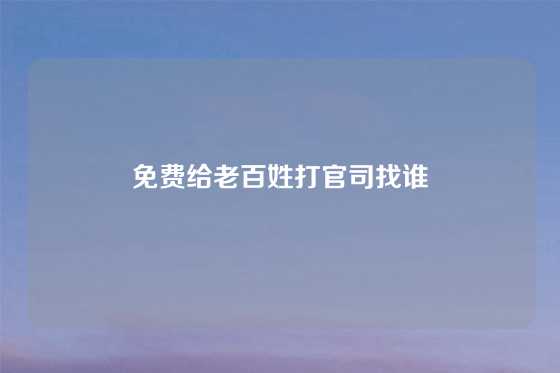 免费给老百姓打官司找谁