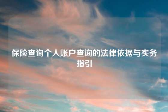保险查询个人账户查询的法律依据与实务指引